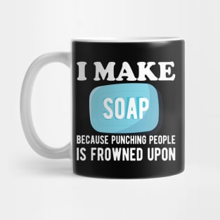 Soap Maker - I make a soap because punching people is frowned upon Mug